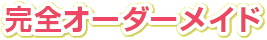完全オーダーメイド